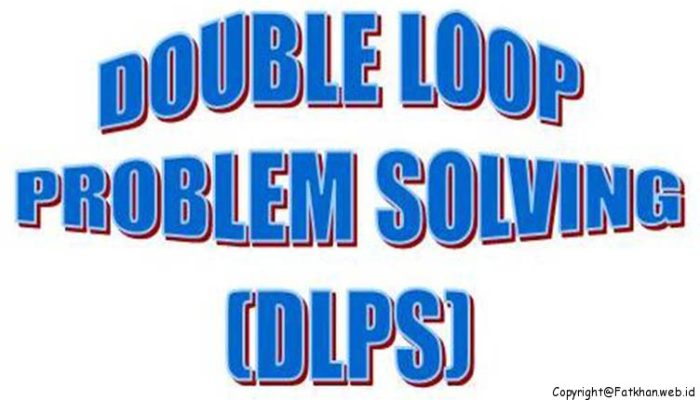 Pengertian dan Langkah-langkah Model Pembelajaran Dooble-Loop Problem Solving (DLPS)